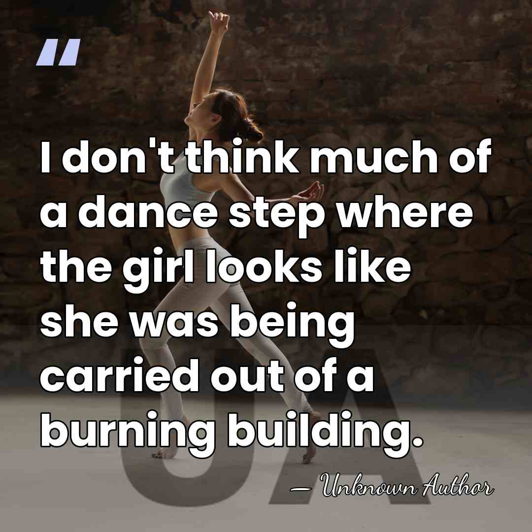 I don't think much of a dance step where the girl looks&hellip; - Unknown Author