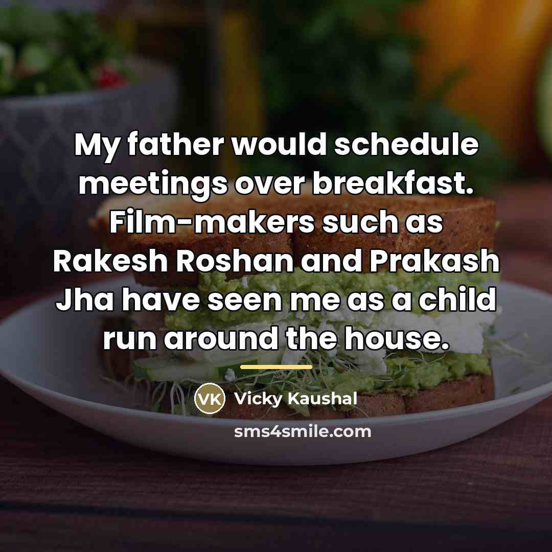 “My father would schedule meetings over breakfast. Film-makers such as…” quote by Vicky Kaushal