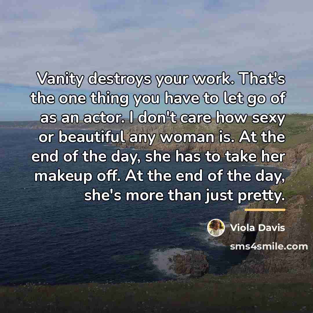 “Vanity destroys your work. That's the one thing you have…” quote by Viola Davis