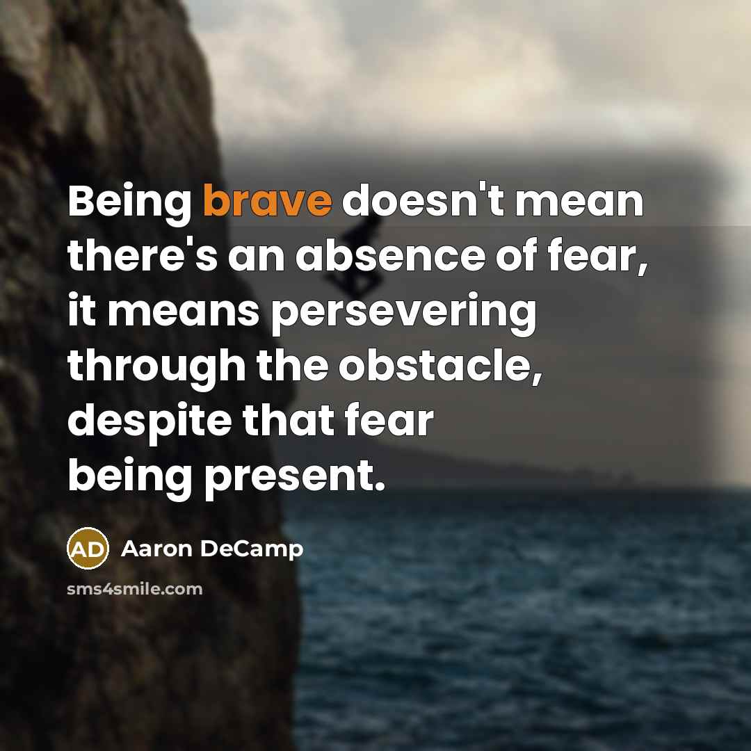 “Being brave doesn't mean there's an absence of fear, it…” quote by Aaron DeCamp