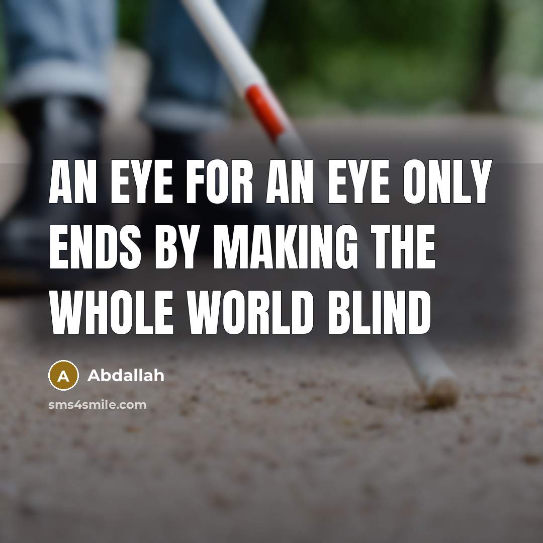 “An eye for an eye only ends by making the whole world blind” quote by Abdallah