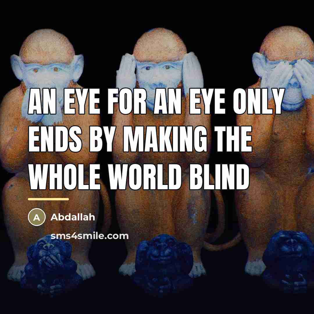“An eye for an eye only ends by making the…” quote by Abdallah