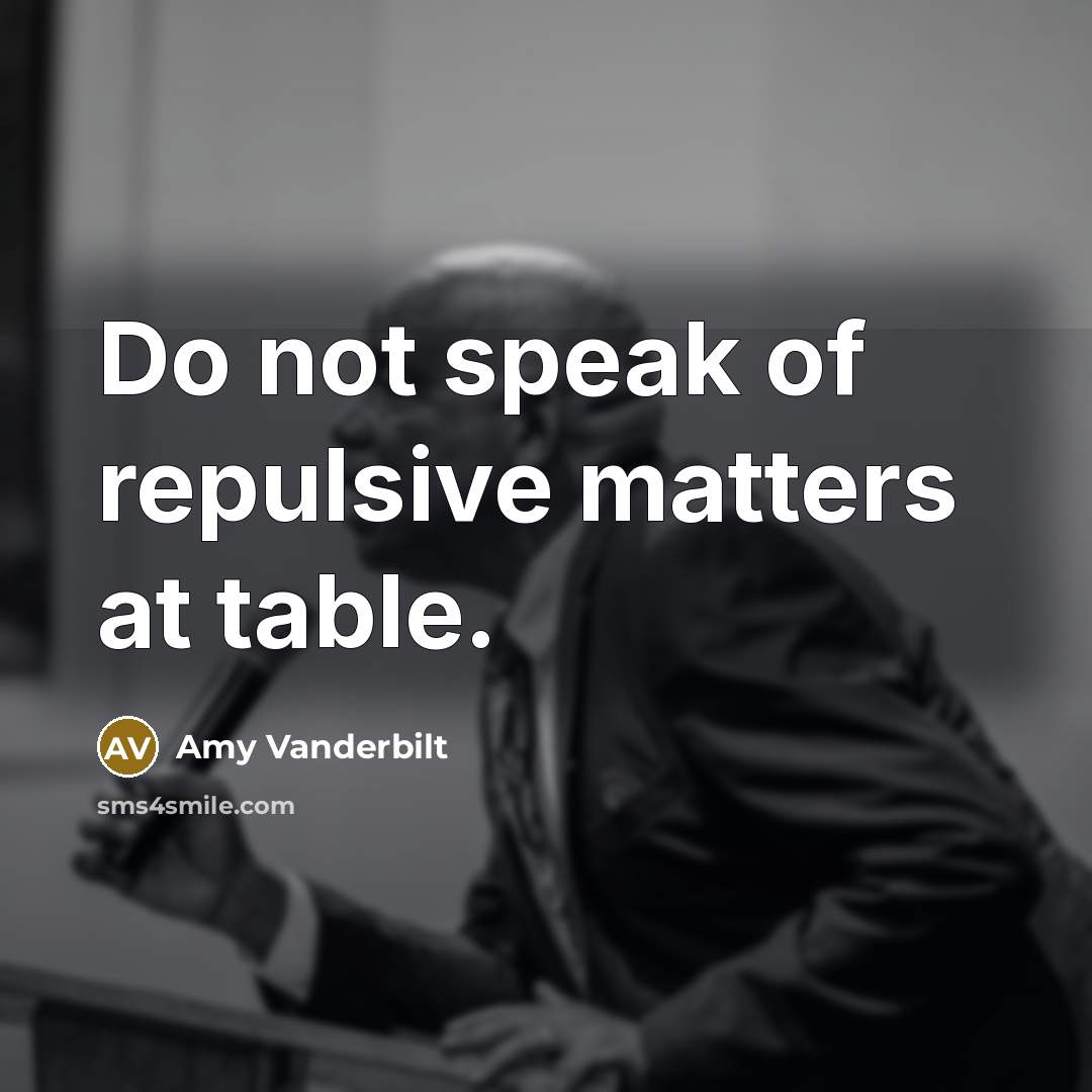 “Do not speak of repulsive matters at table.…” quote by Amy Vanderbilt