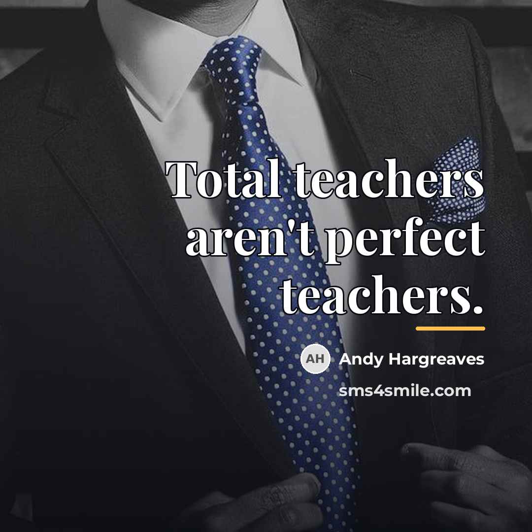 “Total teachers aren't perfect teachers.…” quote by Andy Hargreaves