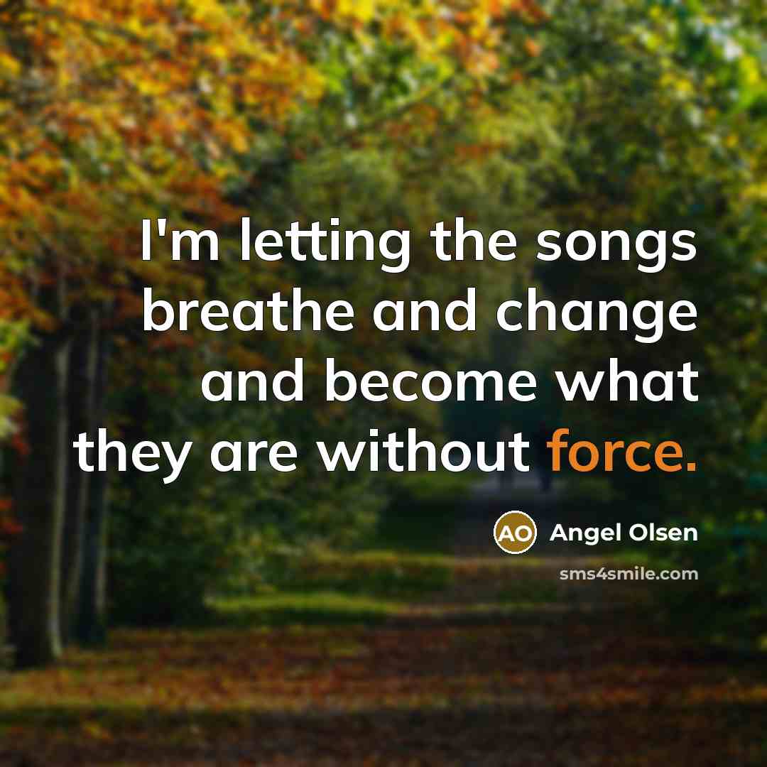 “I'm letting the songs breathe and change and become what…” quote by Angel Olsen