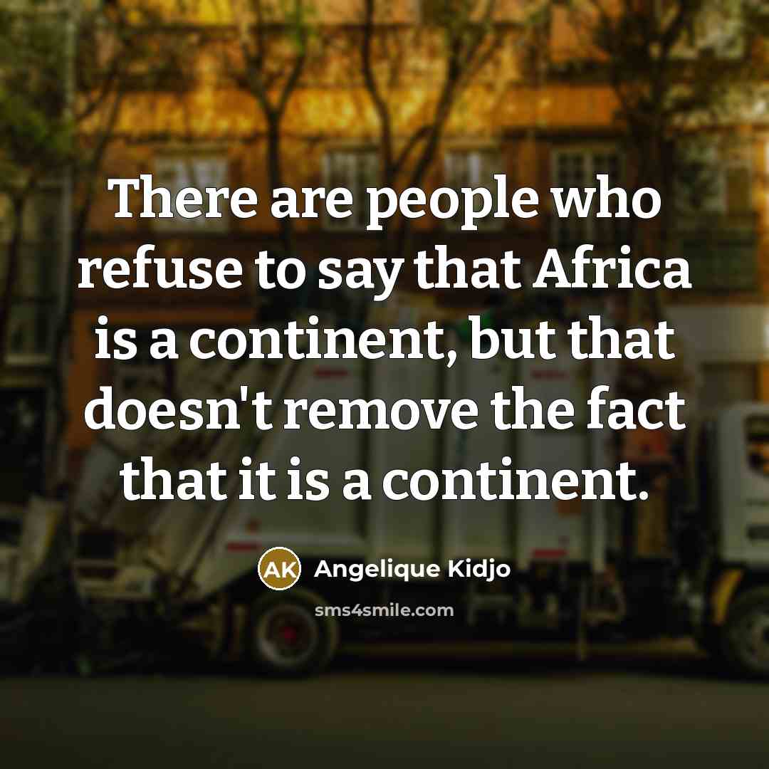 “There are people who refuse to say that Africa is…” quote by Angelique Kidjo