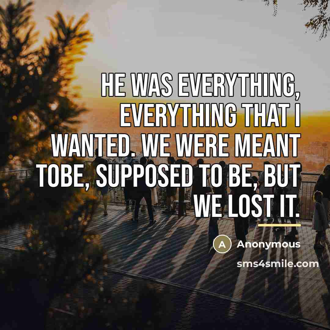 “He was everything, everything that I wanted. We were meant…” quote by Anonymous