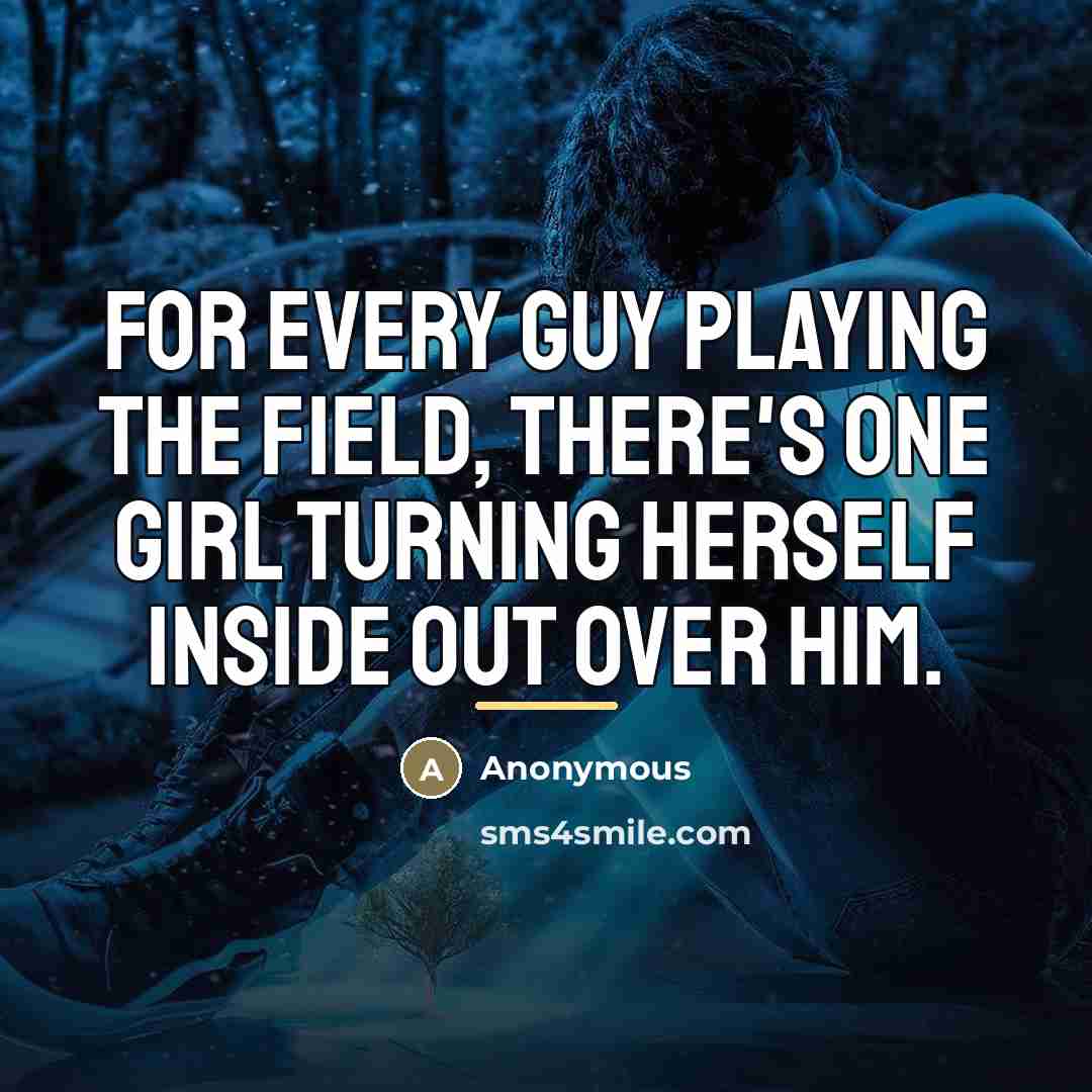 “For every guy playing the field, there's one girl turning…” quote by Anonymous