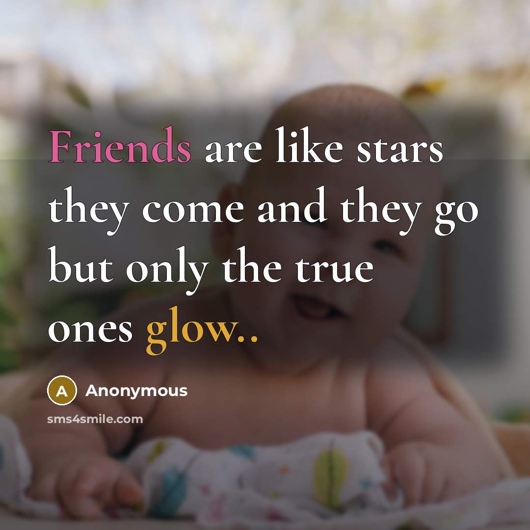 “Friends are like stars they come and they go but…” quote by Anonymous