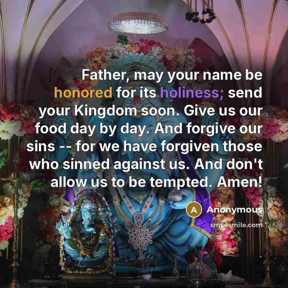 “Father, may your name be honored for its holiness; send…” quote by Anonymous