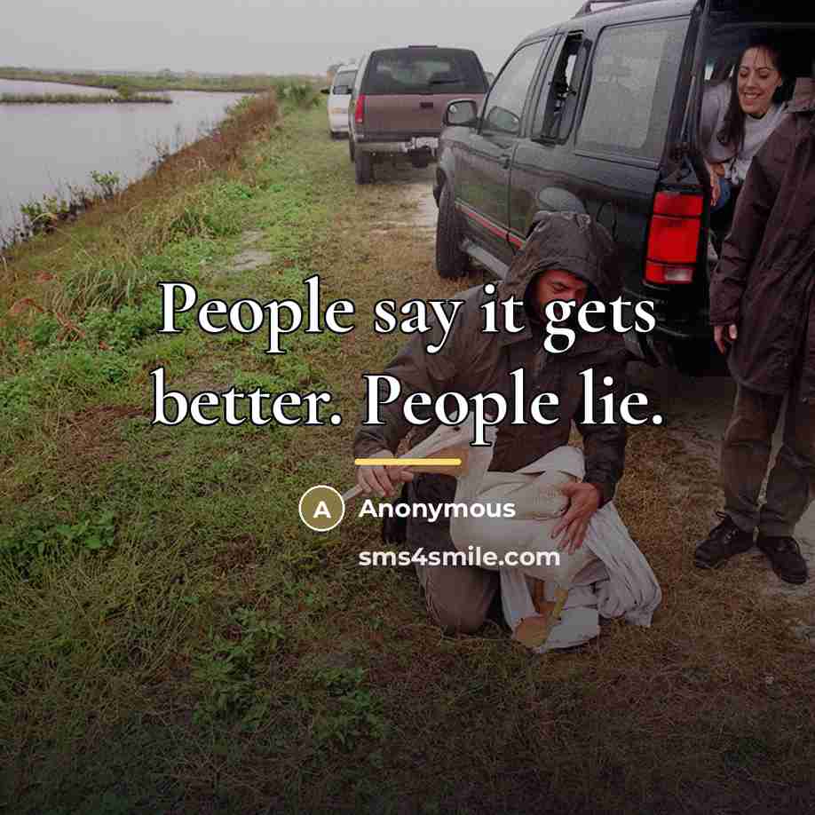 “People say it gets better. People lie.…” quote by Anonymous