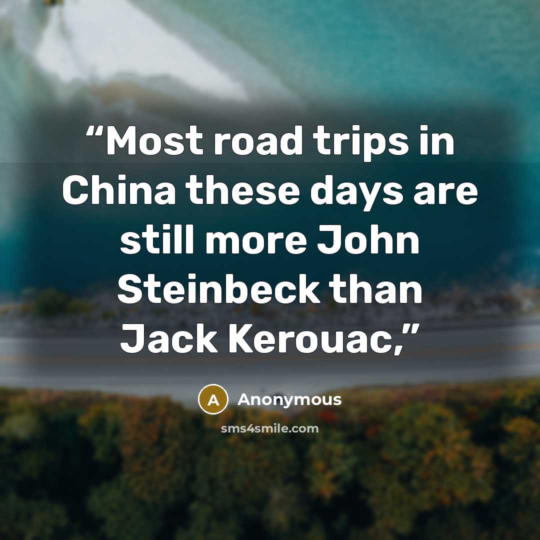 “Most road trips in China these days are still more John Steinbeck than Jack Kerouac,” quote by Anonymous