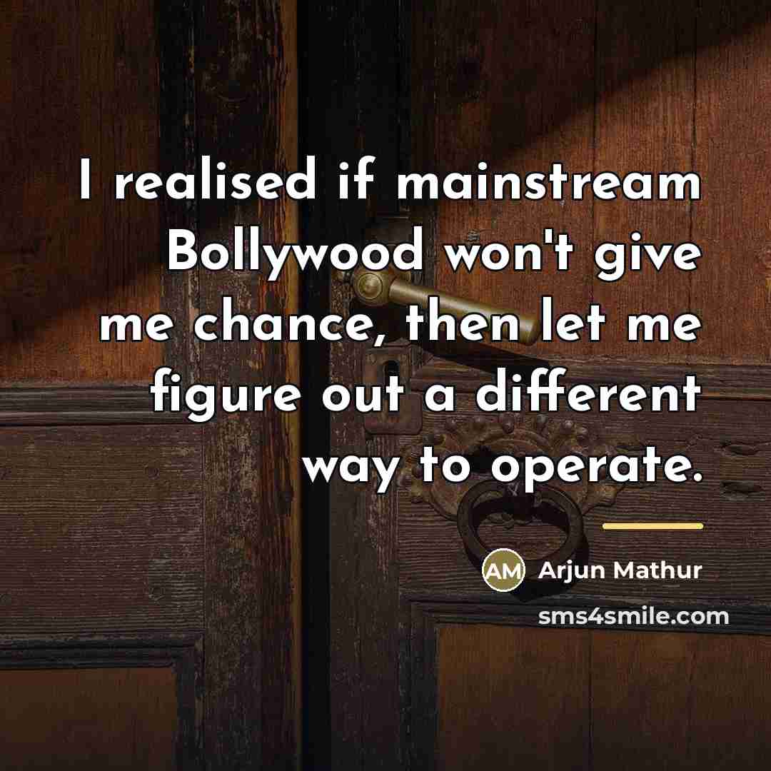 “I realised if mainstream Bollywood won't give me chance, then…” quote by Arjun Mathur