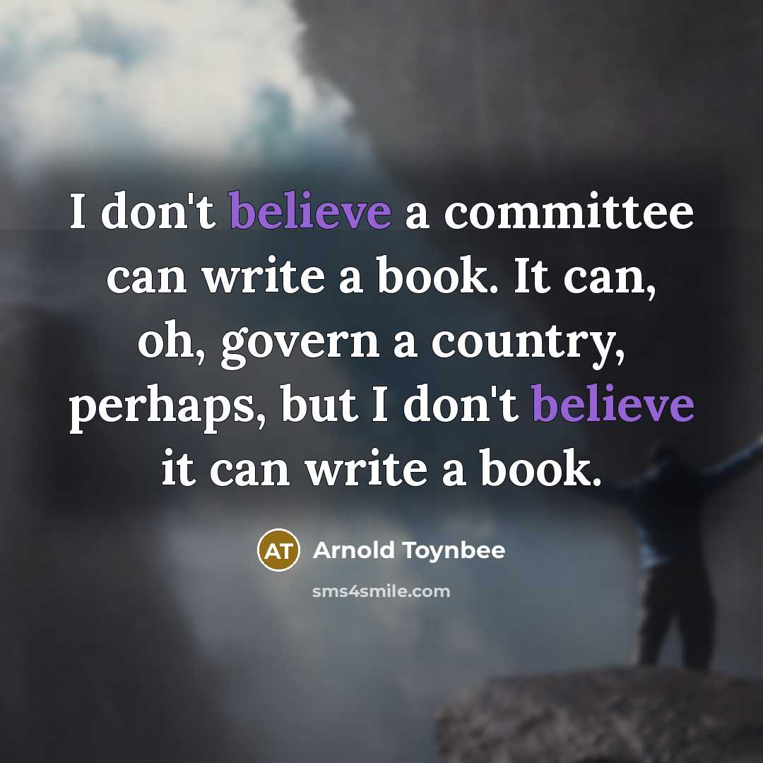 “I don't believe a committee can write a book. It…” quote by Arnold Toynbee
