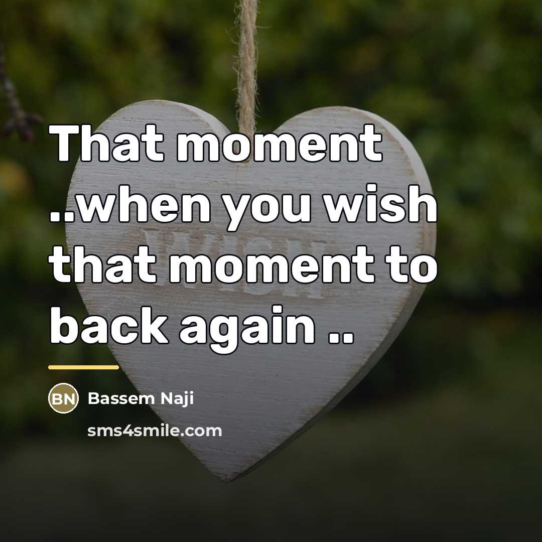 “That moment ..when you wish that moment to back again…” quote by Bassem Naji