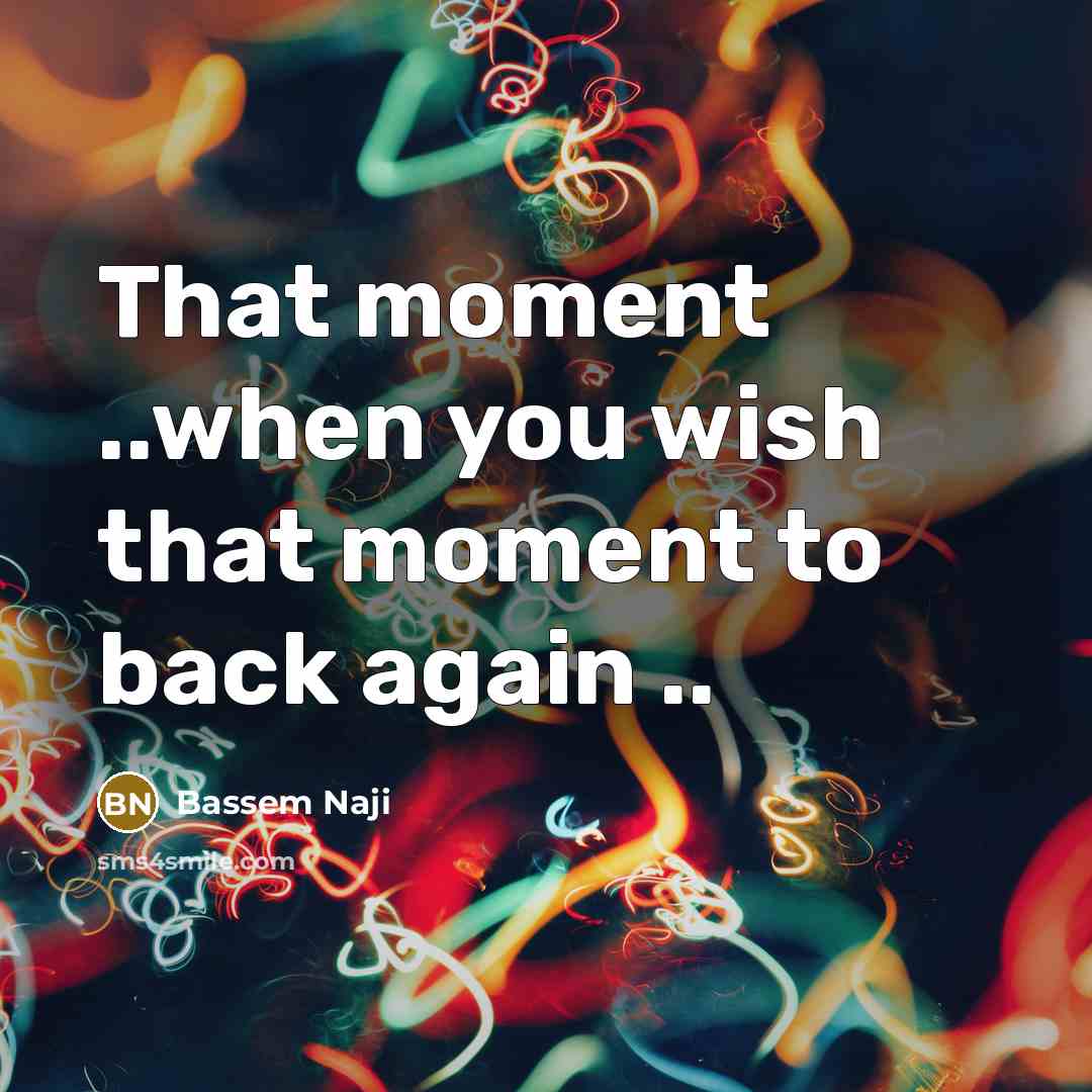 “That moment ..when you wish that moment to back again ..” quote by Bassem Naji