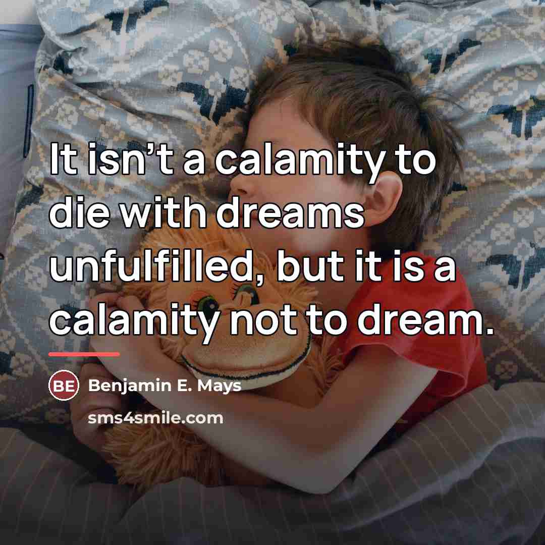 “It isn't a calamity to die with dreams unfulfilled, but…” quote by Benjamin E. Mays