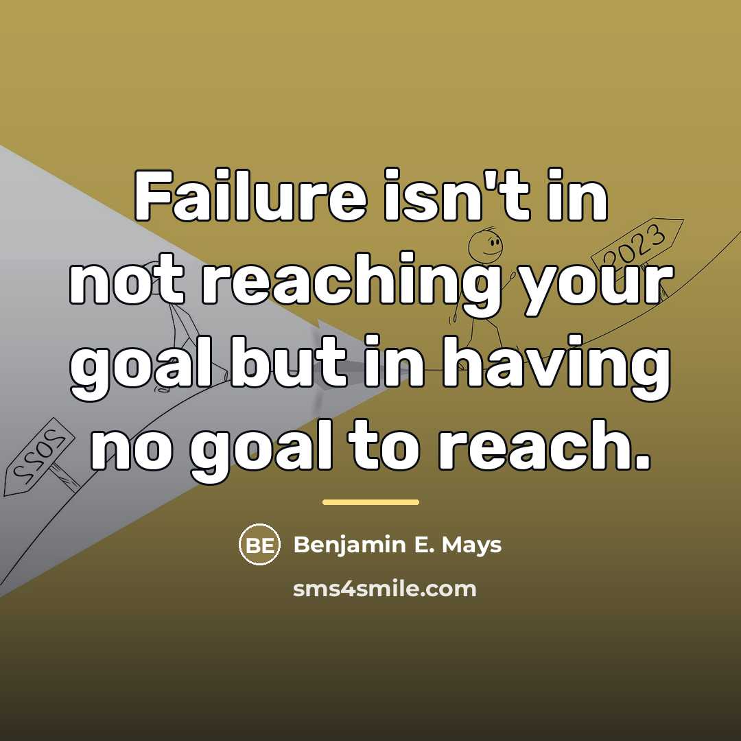 “Failure isn't in not reaching your goal but in having…” quote by Benjamin E. Mays