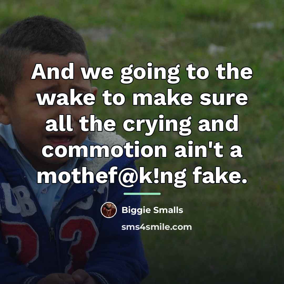 “And we going to the wake to make sure all…” quote by Biggie Smalls