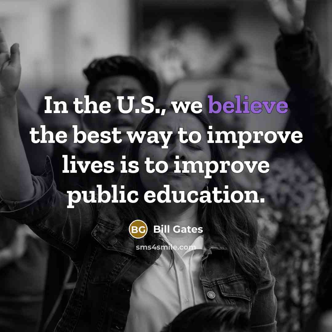 “In the U.S., we believe the best way to improve…” quote by Bill Gates
