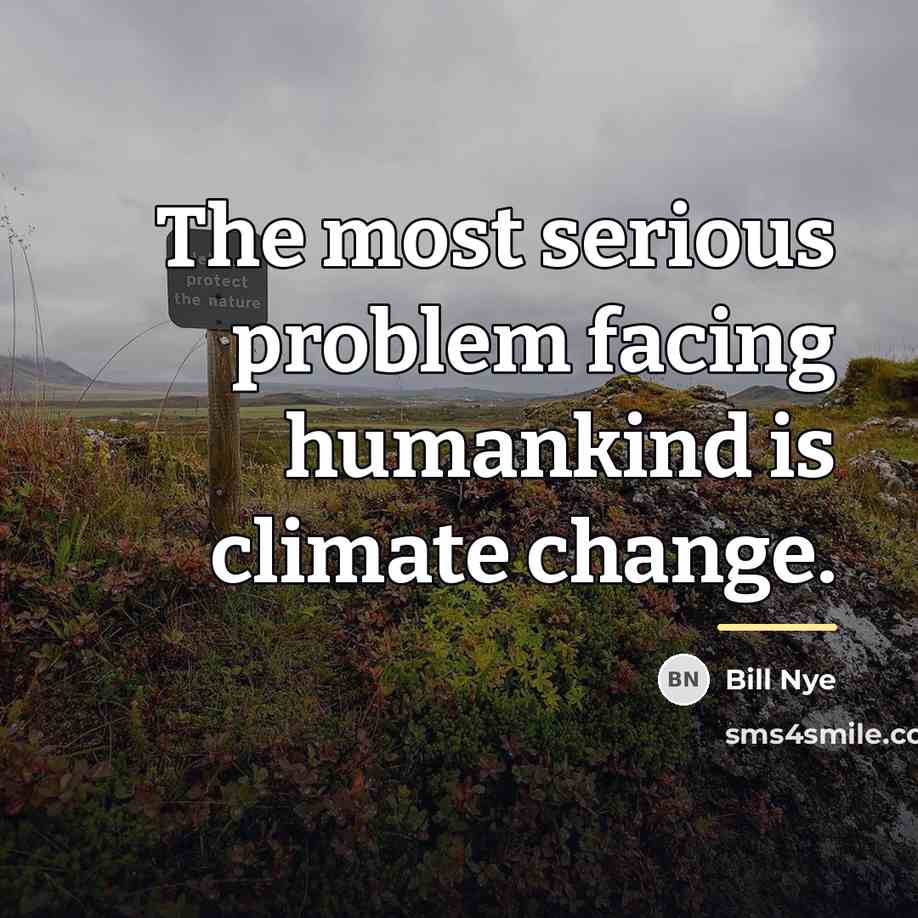 “The most serious problem facing humankind is climate change.…” quote by Bill Nye