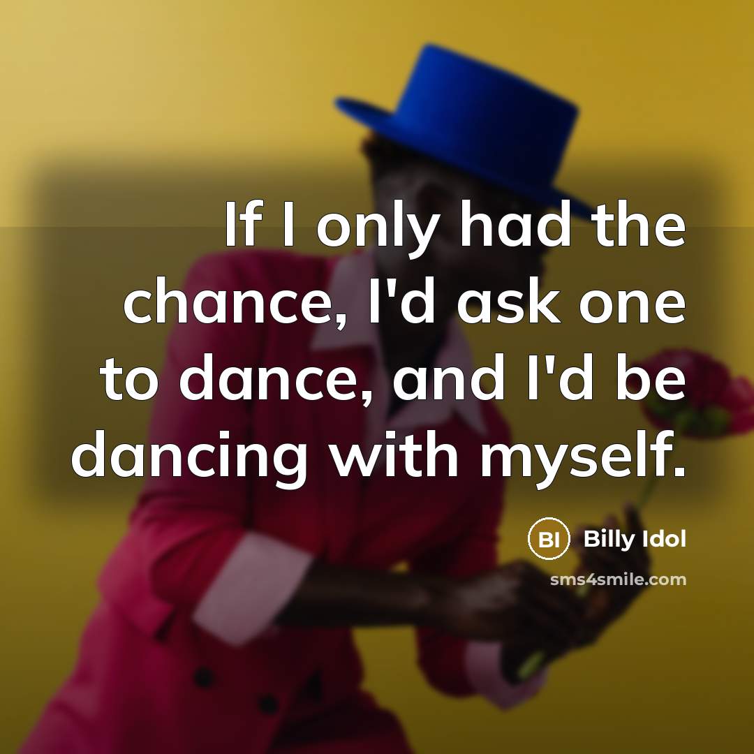 “If I only had the chance, I'd ask one to…” quote by Billy Idol
