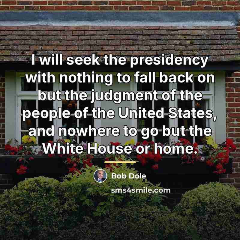 “I will seek the presidency with nothing to fall back…” quote by Bob Dole