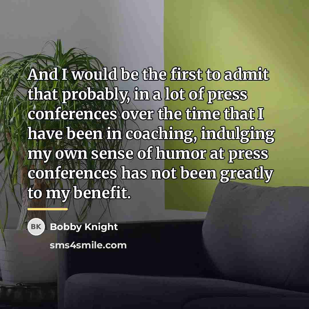 “And I would be the first to admit that probably,…” quote by Bobby Knight