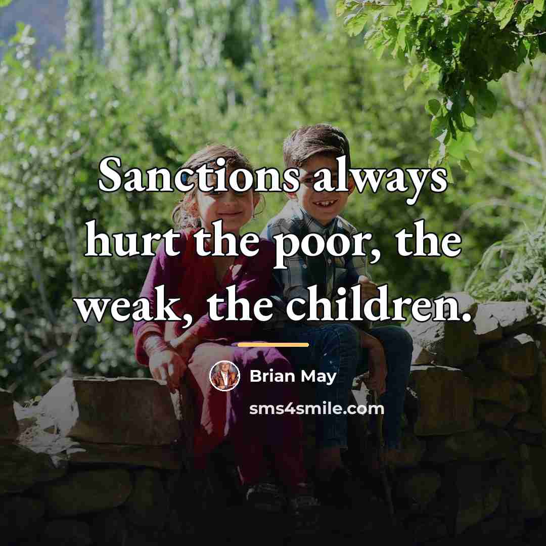 “Sanctions always hurt the poor, the weak, the children.…” quote by Brian May
