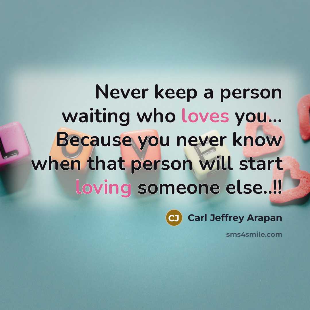 “Never keep a person waiting who loves you... Because you…” quote by Carl Jeffrey Arapan