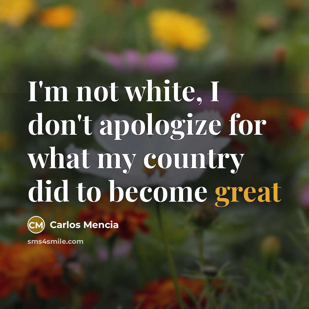 “I'm not white, I don't apologize for what my country…” quote by Carlos Mencia