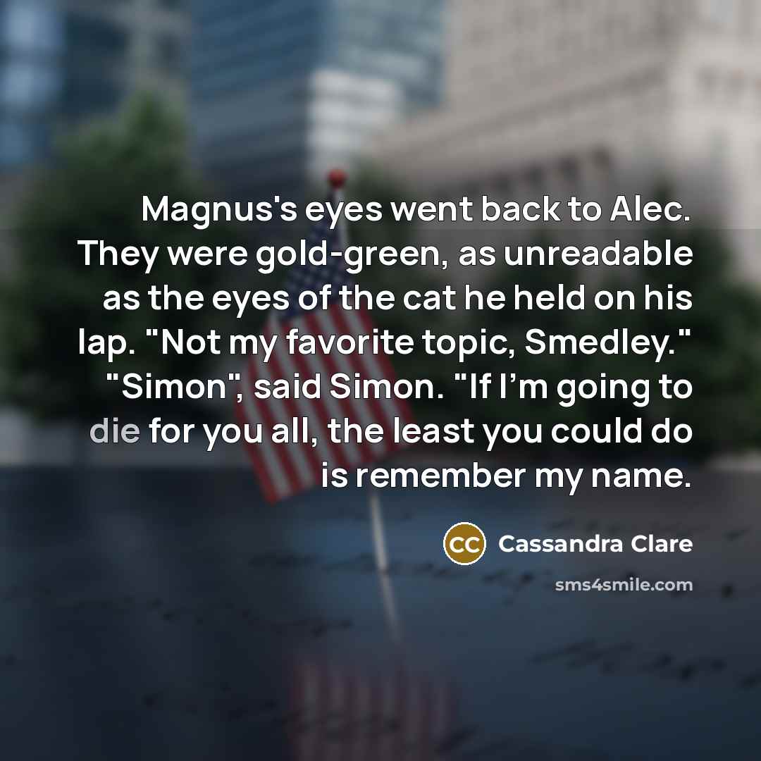“Magnus's eyes went back to Alec. They were gold-green, as…” quote by Cassandra Clare
