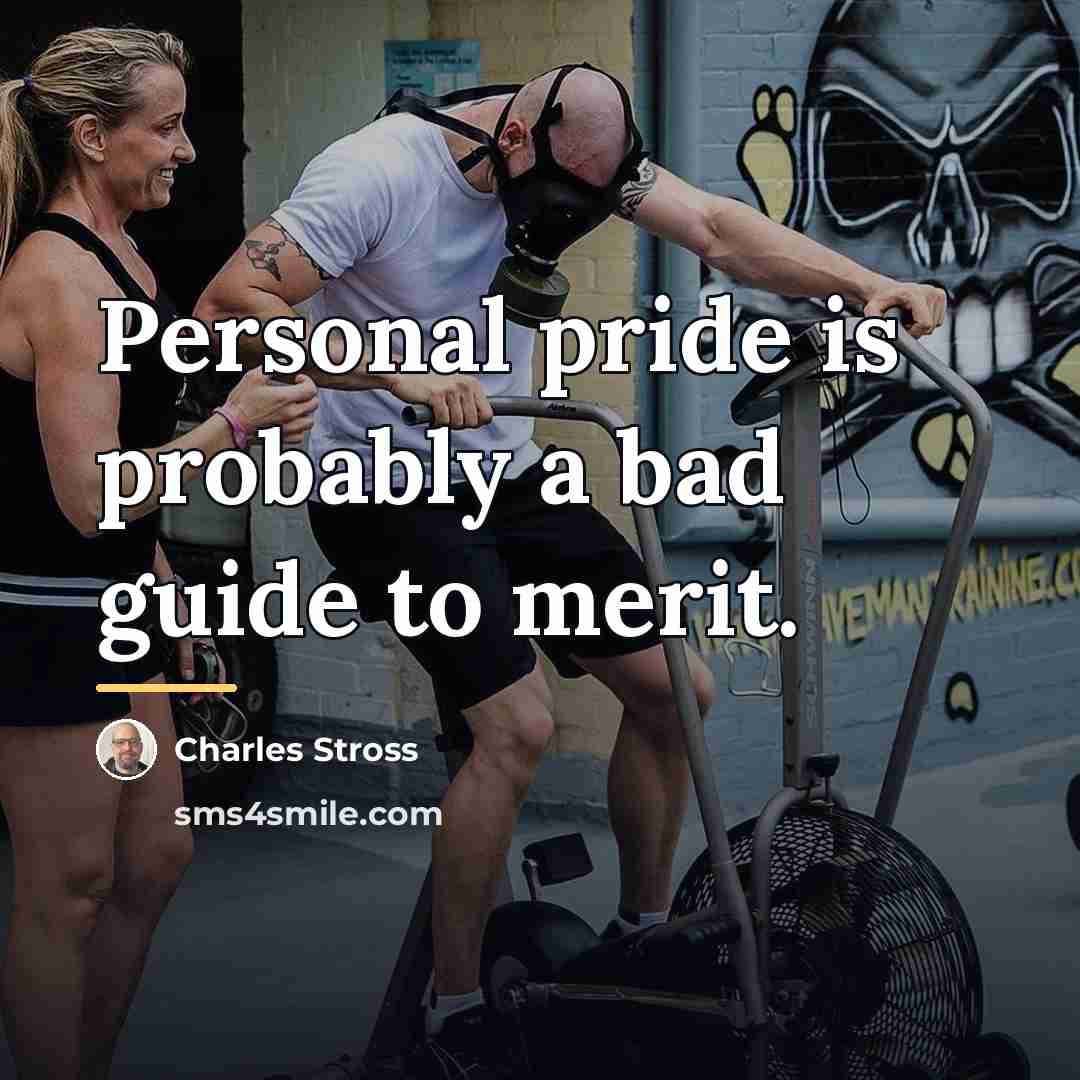 “Personal pride is probably a bad guide to merit.…” quote by Charles Stross