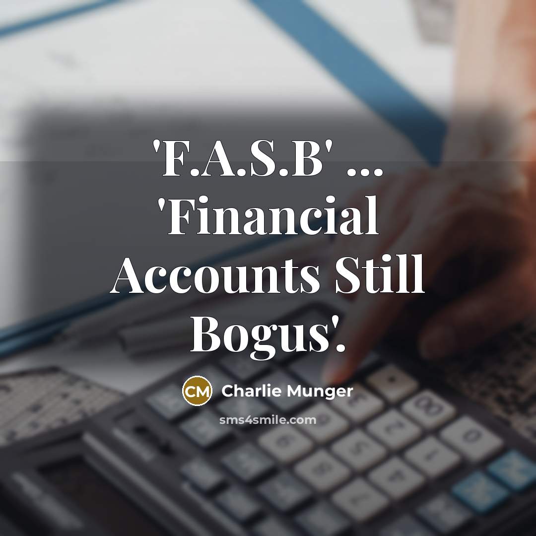 “'F.A.S.B' ... 'Financial Accounts Still Bogus'.…” quote by Charlie Munger