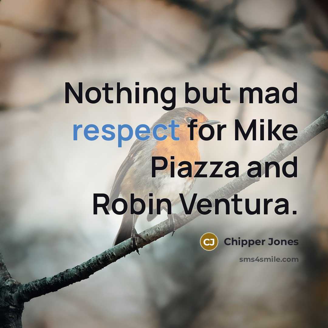 “Nothing but mad respect for Mike Piazza and Robin Ventura.…” quote by Chipper Jones
