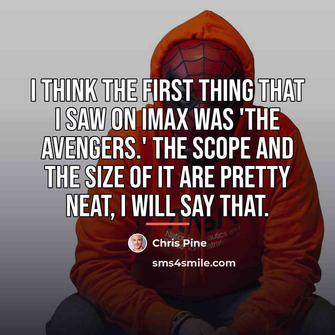“I think the first thing that I saw on IMAX…” quote by Chris Pine