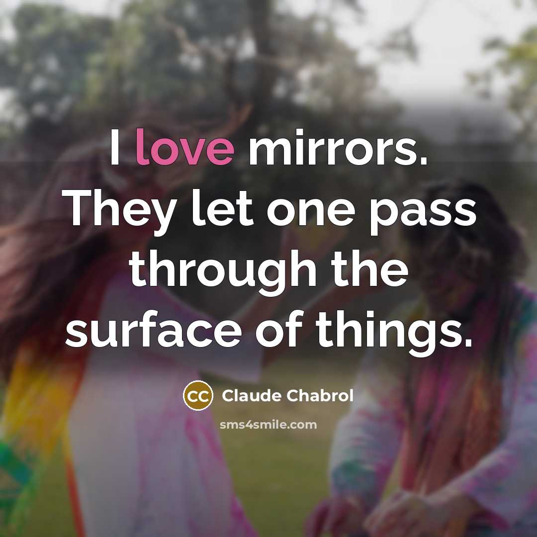 “I love mirrors. They let one pass through the surface…” quote by Claude Chabrol