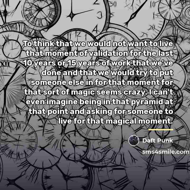 “To think that we would not want to live that…” quote by Daft Punk