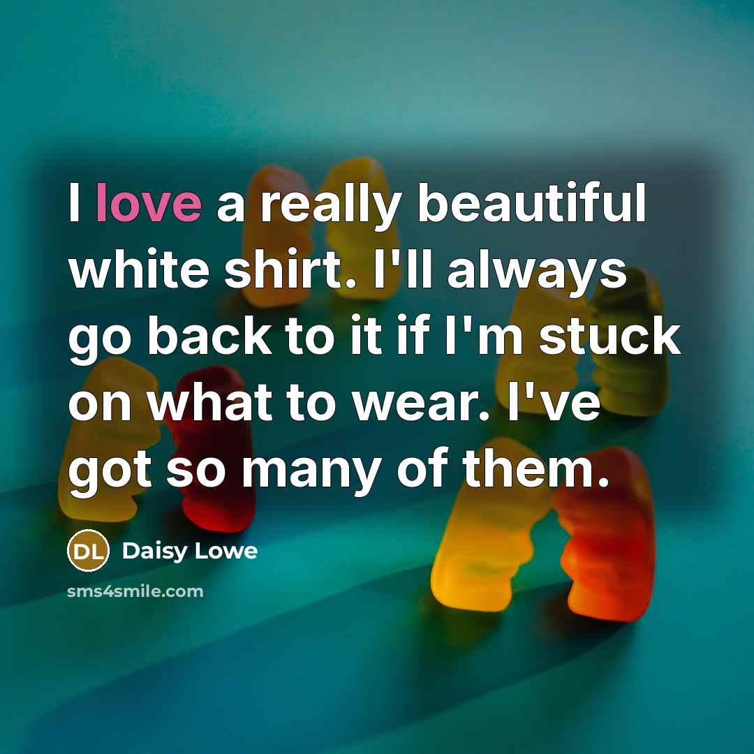“I love a really beautiful white shirt. I'll always go…” quote by Daisy Lowe