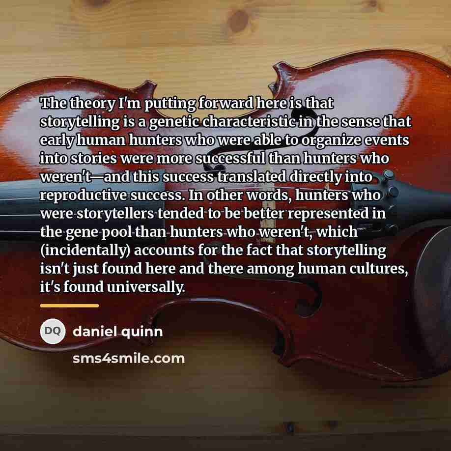 “The theory I'm putting forward here is that storytelling is…” quote by Daniel Quinn