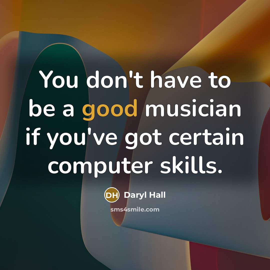 “You don't have to be a good musician if you've…” quote by Daryl Hall