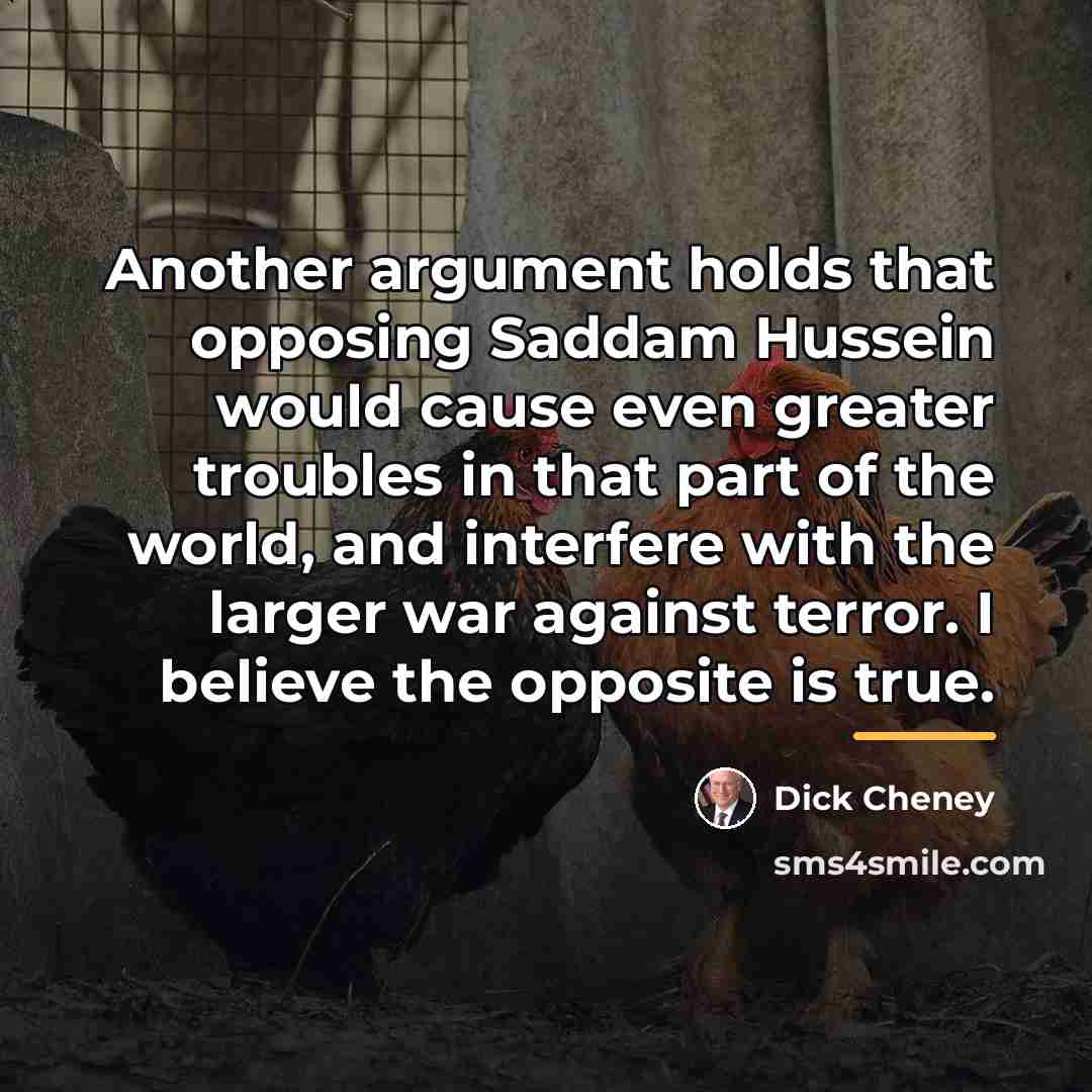 “Another argument holds that opposing Saddam Hussein would cause even…” quote by Dick Cheney