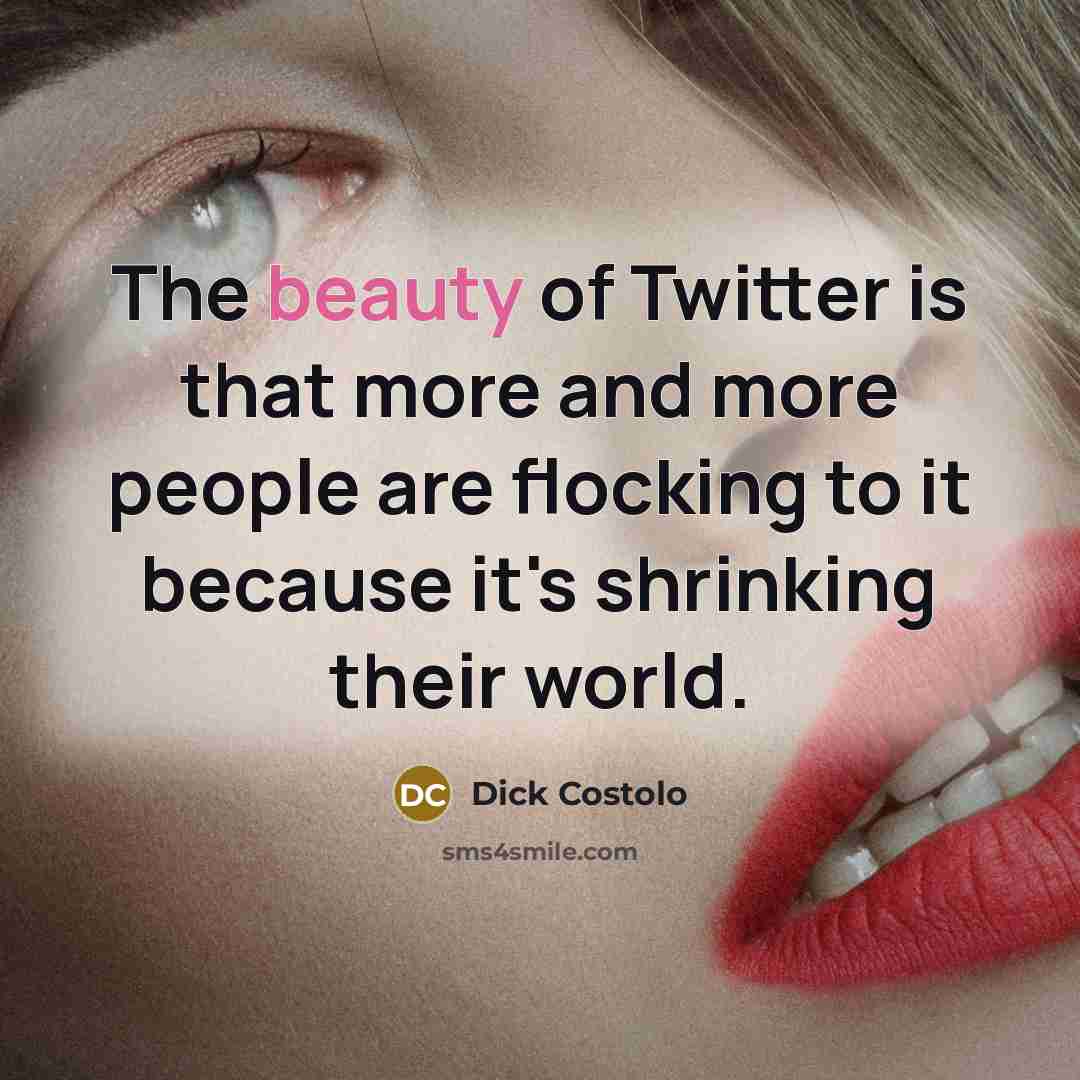 “The beauty of Twitter is that more and more people…” quote by Dick Costolo