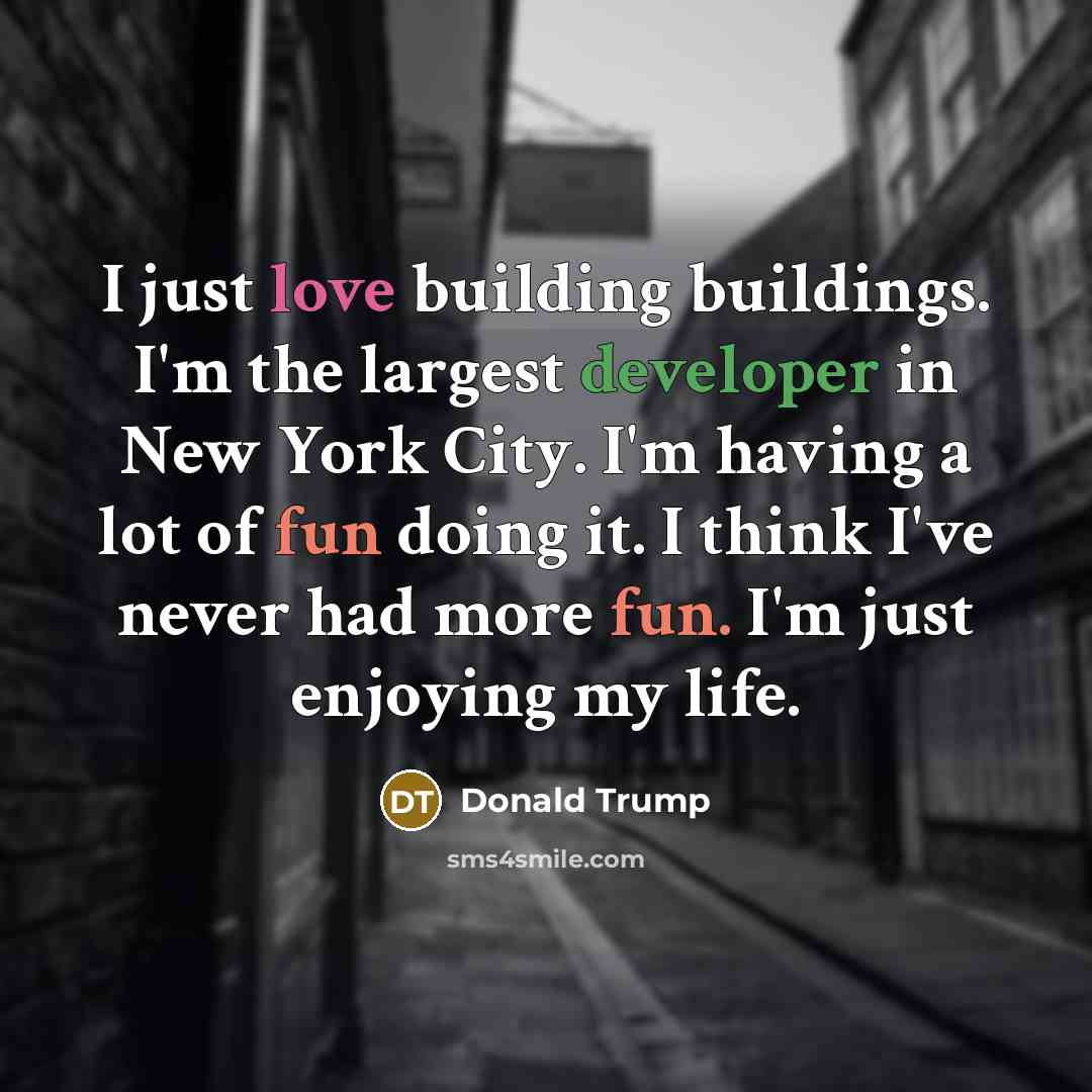 “I just love building buildings. I'm the largest developer in…” quote by Donald Trump