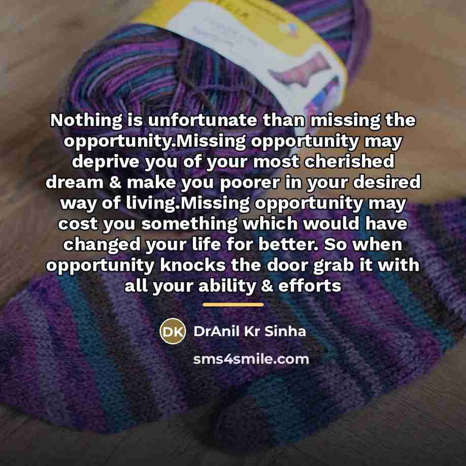 “Nothing is unfortunate than missing the opportunity.Missing opportunity may deprive…” quote by DrAnil Kr Sinha