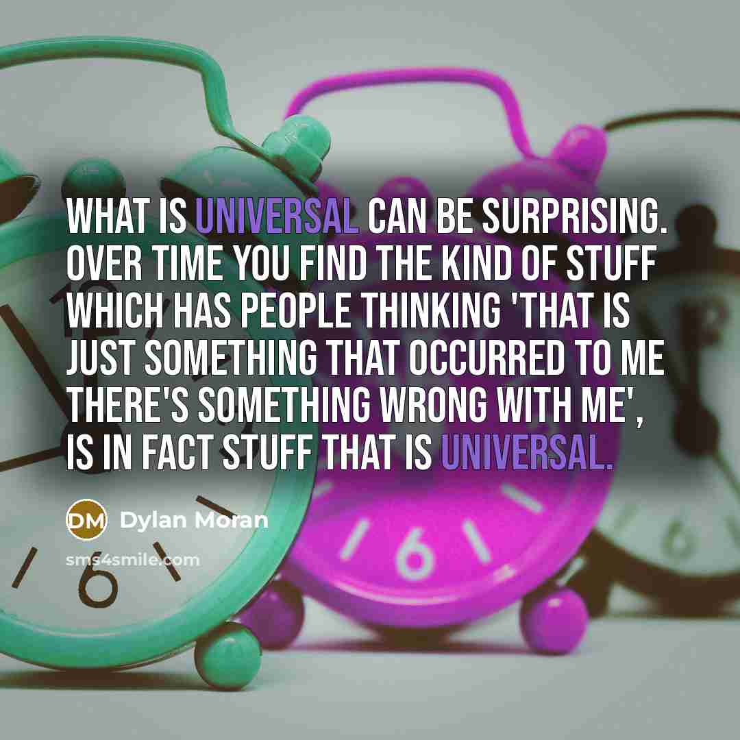 “What is universal can be surprising. Over time you find…” quote by Dylan Moran