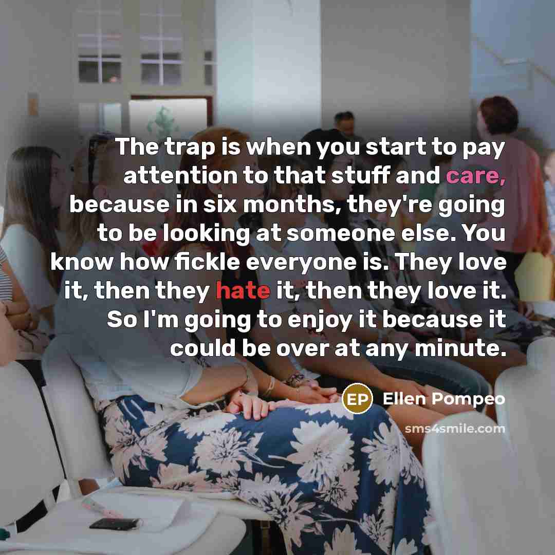 “The trap is when you start to pay attention to…” quote by Ellen Pompeo