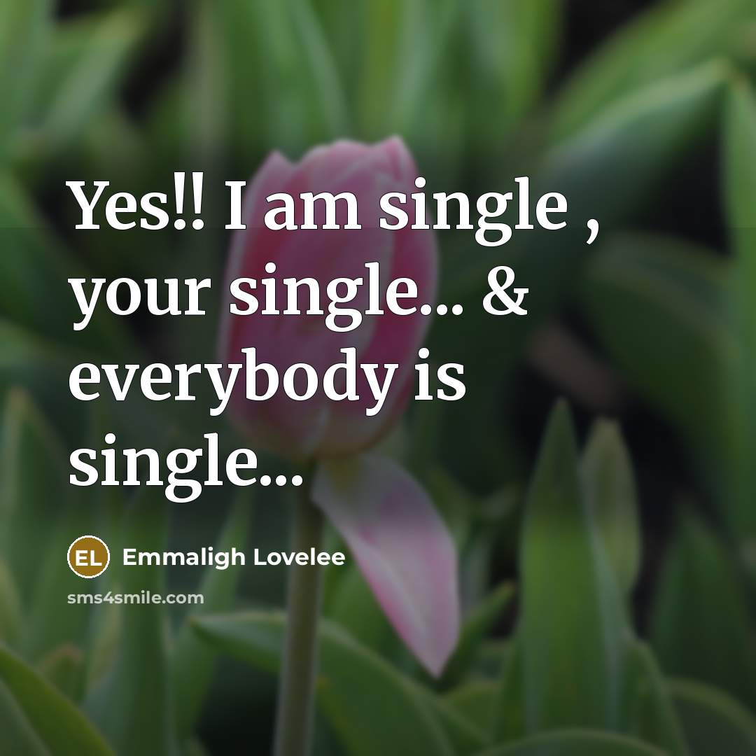 “Yes!! I am single , your single... & everybody is…” quote by Emmaligh Lovelee