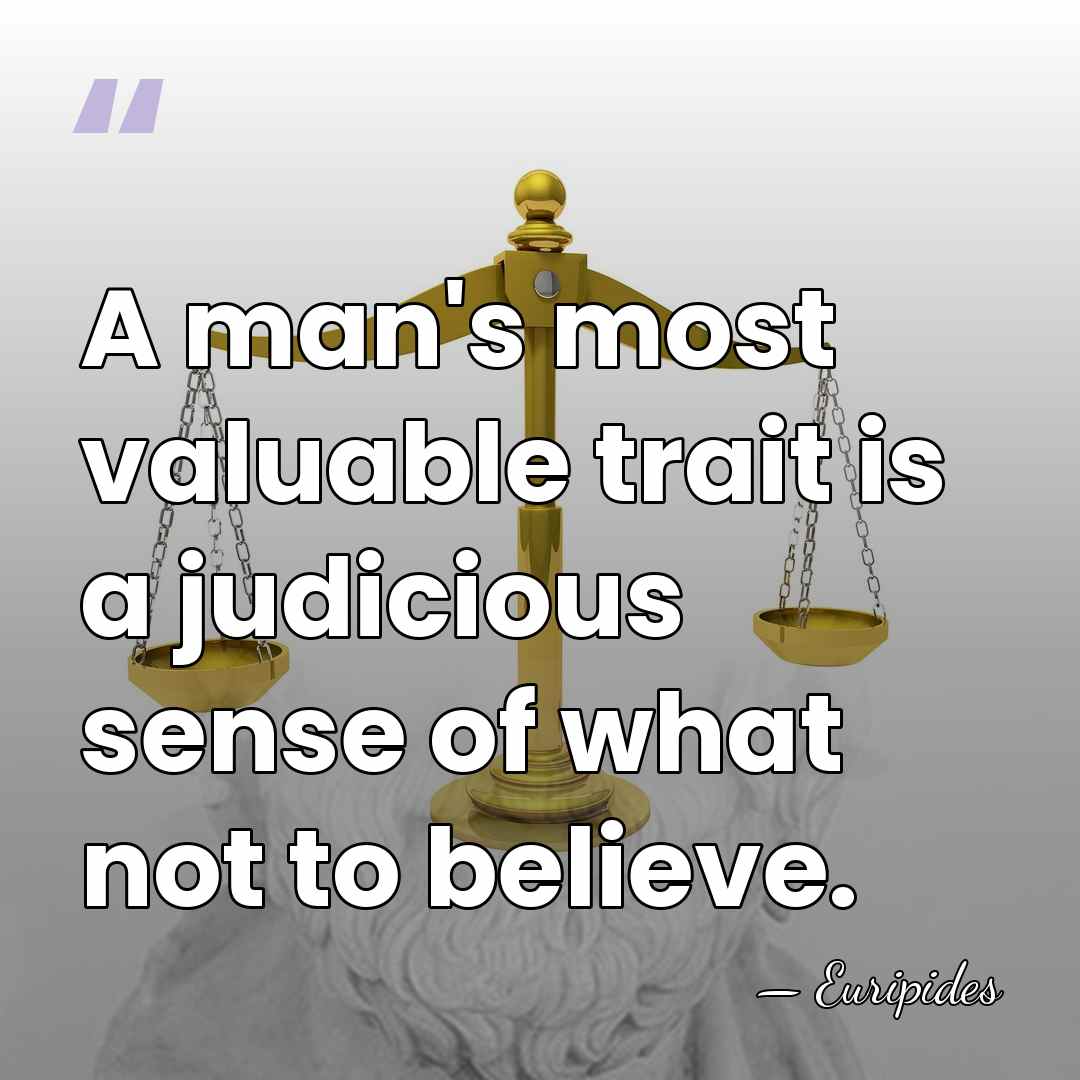 A man's most valuable trait is a judicious sense of what not&hellip; - Euripides