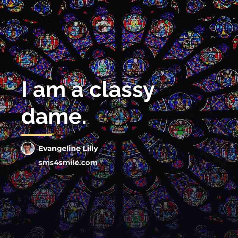 “I am a classy dame.…” quote by Evangeline Lilly